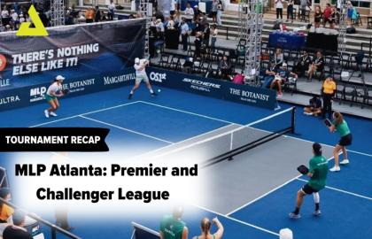 Recap MLP Atlanta 2024 – Sự Kiện Đã Định Hình Mùa Giải Pickleball Chuyên Nghiệp